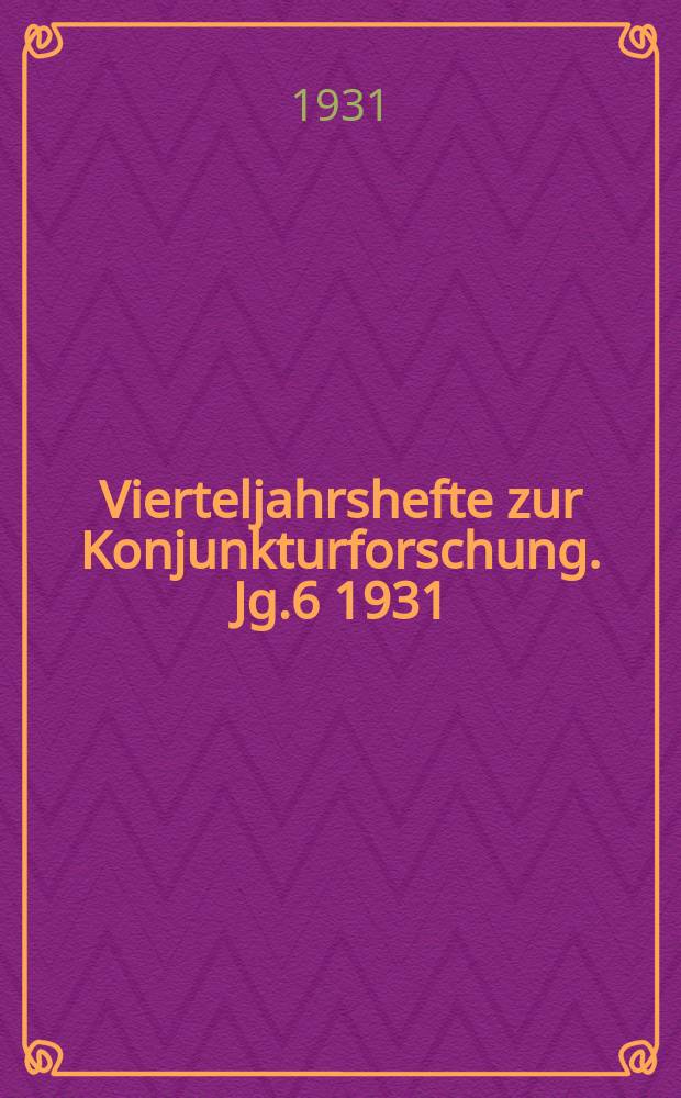 Vierteljahrshefte zur Konjunkturforschung. Jg.6 1931/1932, H.1