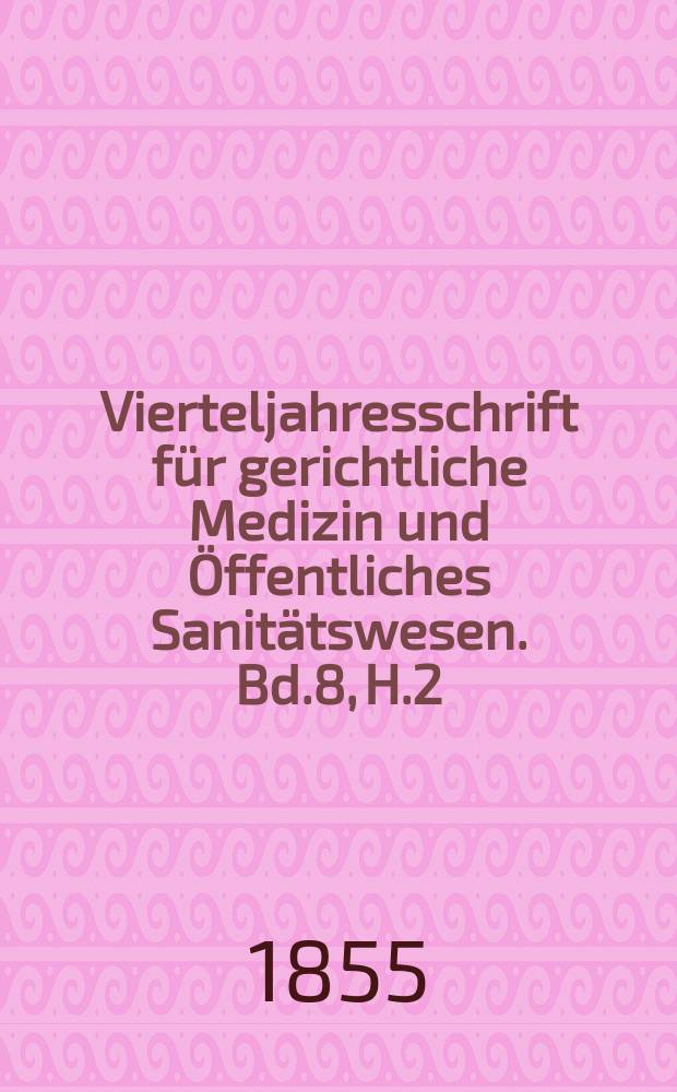 Vierteljahresschrift für gerichtliche Medizin und Öffentliches Sanitätswesen. Bd.8, H.2