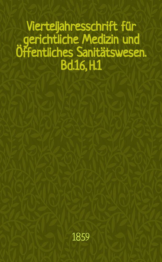 Vierteljahresschrift f&uuml;r gerichtliche Medizin und &Ouml;ffentliches Sanit&auml;tswesen. Bd.16, H.1