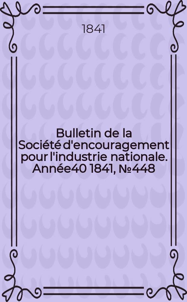 Bulletin de la Société d'encouragement pour l'industrie nationale. Année40 1841, №448