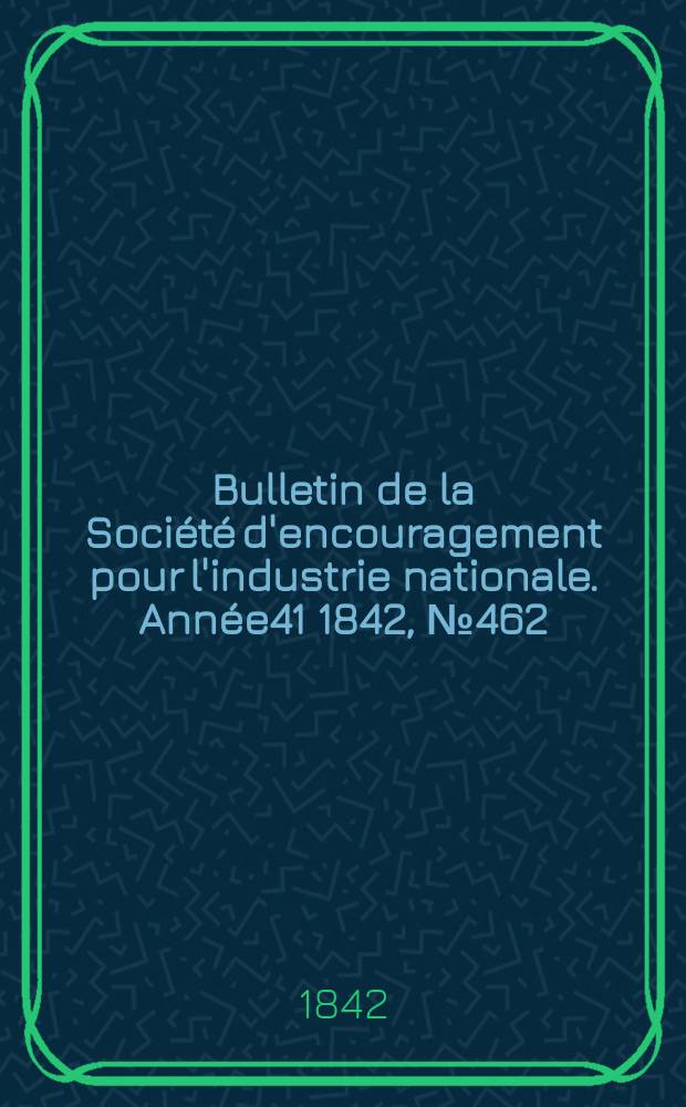 Bulletin de la Société d'encouragement pour l'industrie nationale. Année41 1842, №462