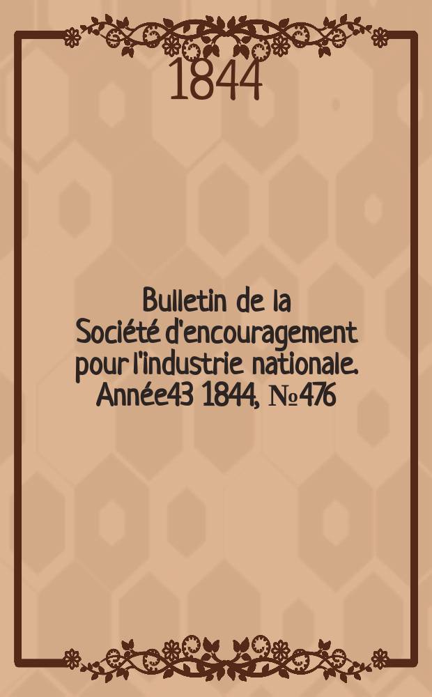 Bulletin de la Société d'encouragement pour l'industrie nationale. Année43 1844, №476