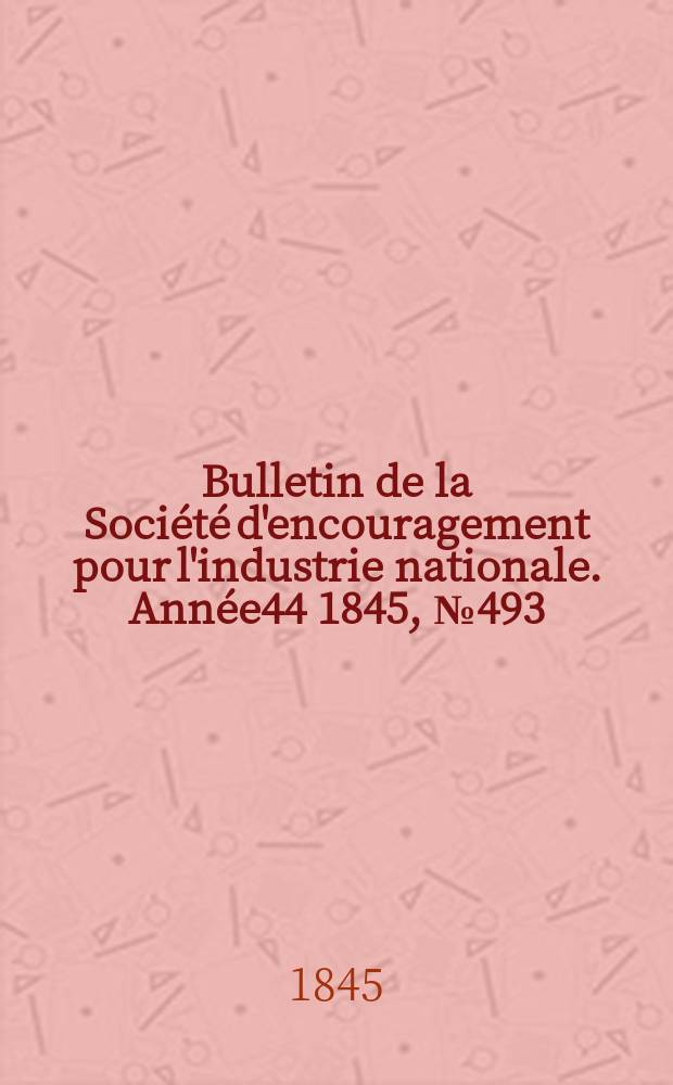 Bulletin de la Société d'encouragement pour l'industrie nationale. Année44 1845, №493