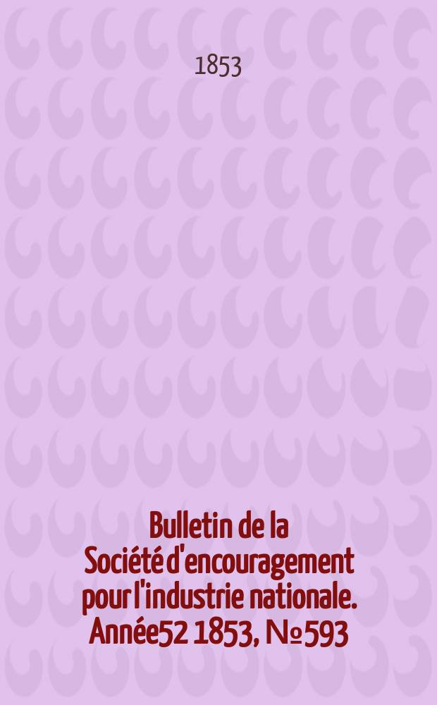 Bulletin de la Société d'encouragement pour l'industrie nationale. Année52 1853, №593