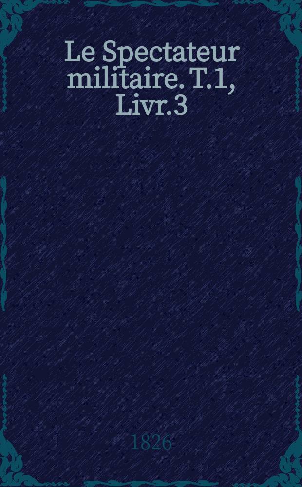 Le Spectateur militaire. T.1, Livr.3