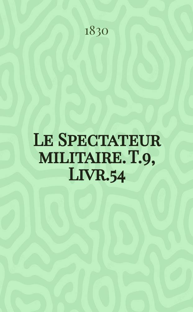 Le Spectateur militaire. T.9, Livr.54