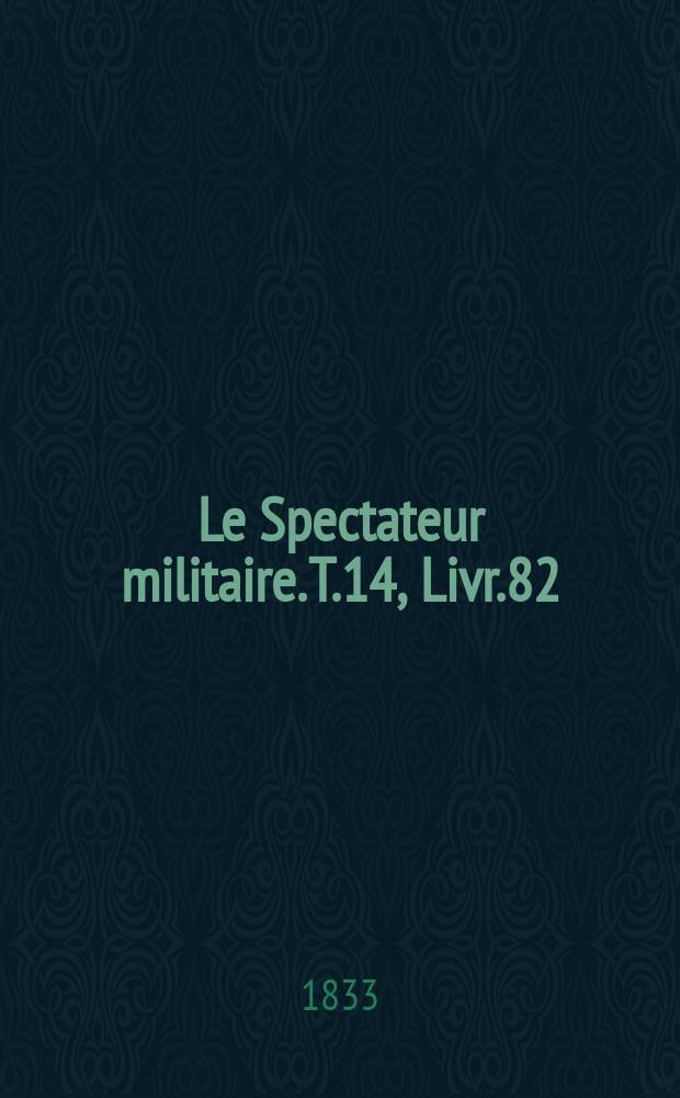 Le Spectateur militaire. T.14, Livr.82