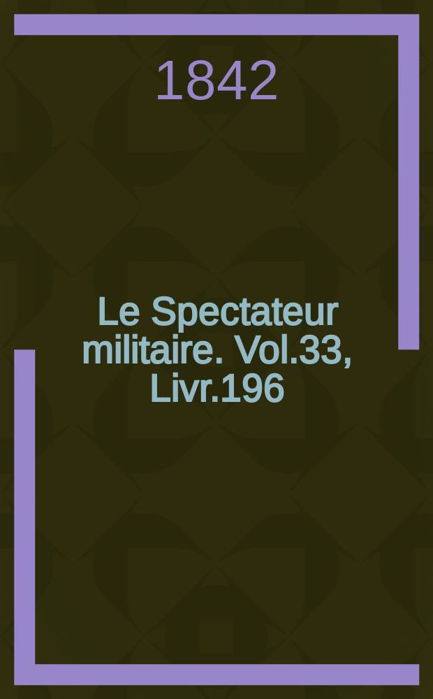 Le Spectateur militaire. Vol.33, Livr.196