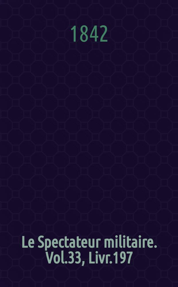 Le Spectateur militaire. Vol.33, Livr.197