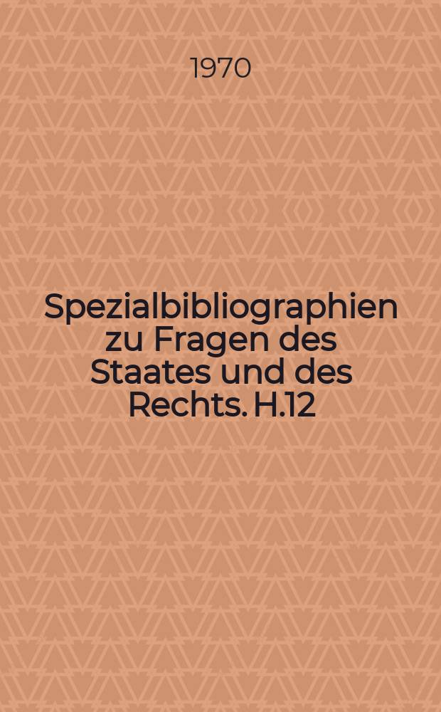 Spezialbibliographien zu Fragen des Staates und des Rechts. H.12