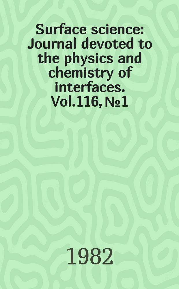 Surface science : Journal devoted to the physics and chemistry of interfaces. Vol.116, №1