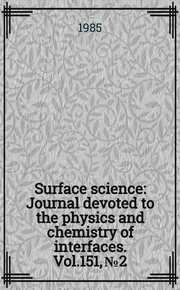 Surface science : Journal devoted to the physics and chemistry of interfaces. Vol.151, №2/3