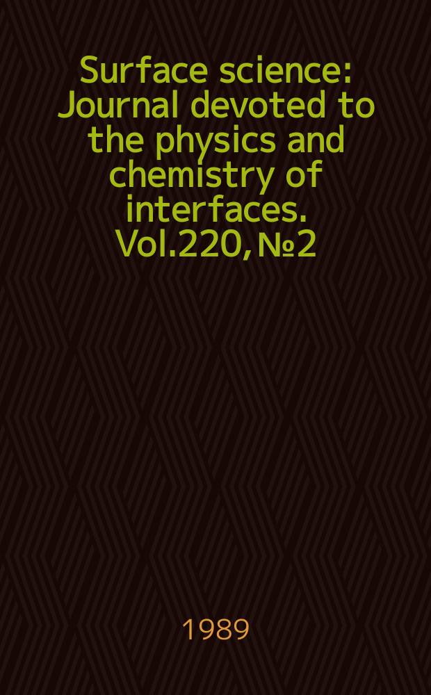 Surface science : Journal devoted to the physics and chemistry of interfaces. Vol.220, №2/3