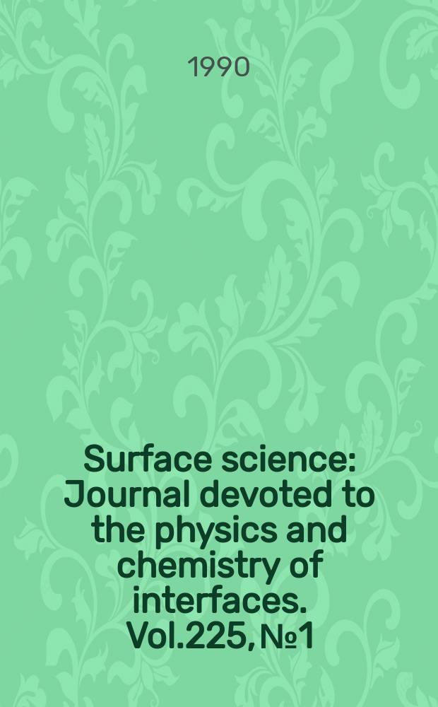 Surface science : Journal devoted to the physics and chemistry of interfaces. Vol.225, №1/2