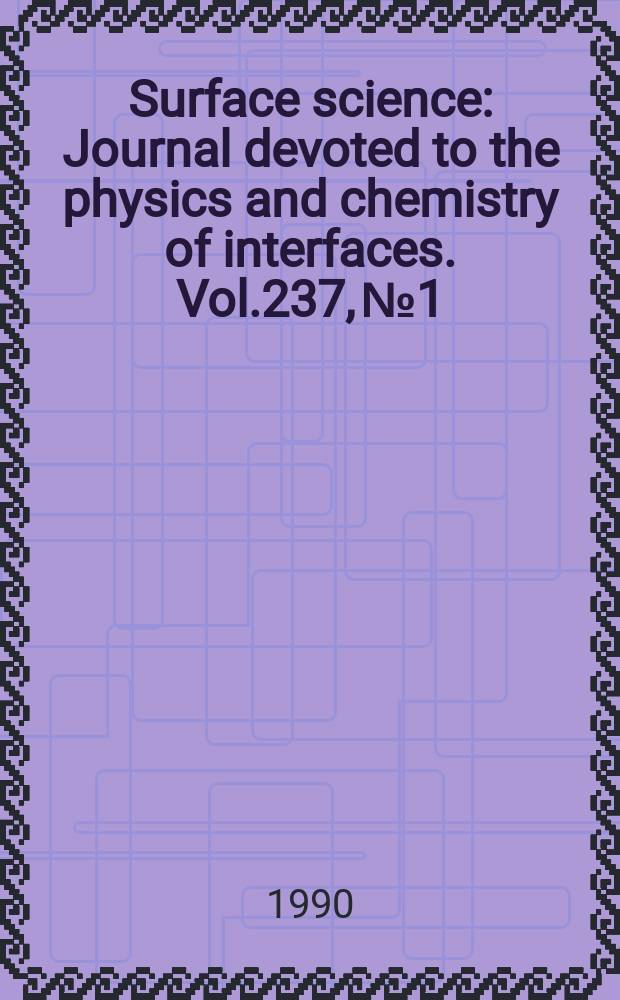 Surface science : Journal devoted to the physics and chemistry of interfaces. Vol.237, №1/3