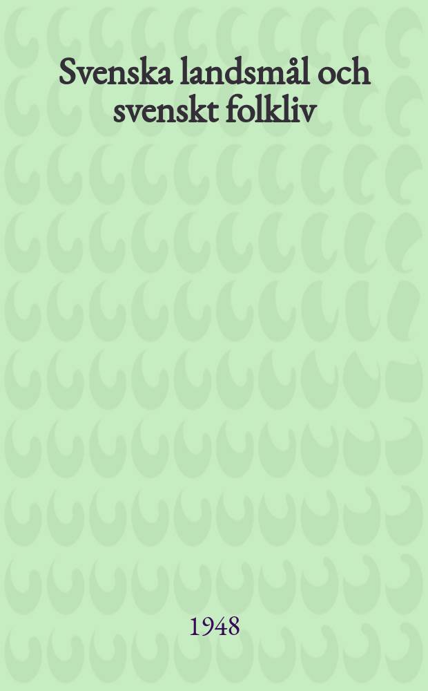 Svenska landsm&aring;l och svenskt folkliv : Tidskrift. utg. med. Underst&ouml;d av Statsmedel av Landsm&aring;ls och folkminnesarkivet i Uppsala. &Aring;rg.70 1947, H.1/4
