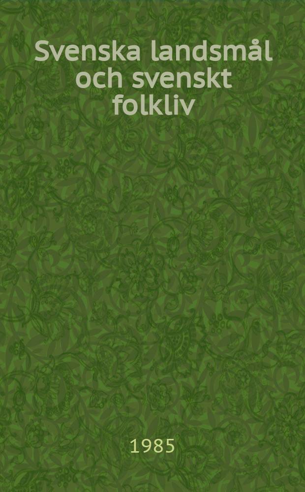 Svenska landsmål och svenskt folkliv : Tidskrift. utg. med. Understöd av Statsmedel av Landsmåls och folkminnesarkivet i Uppsala. Årg.107 1984, H.308