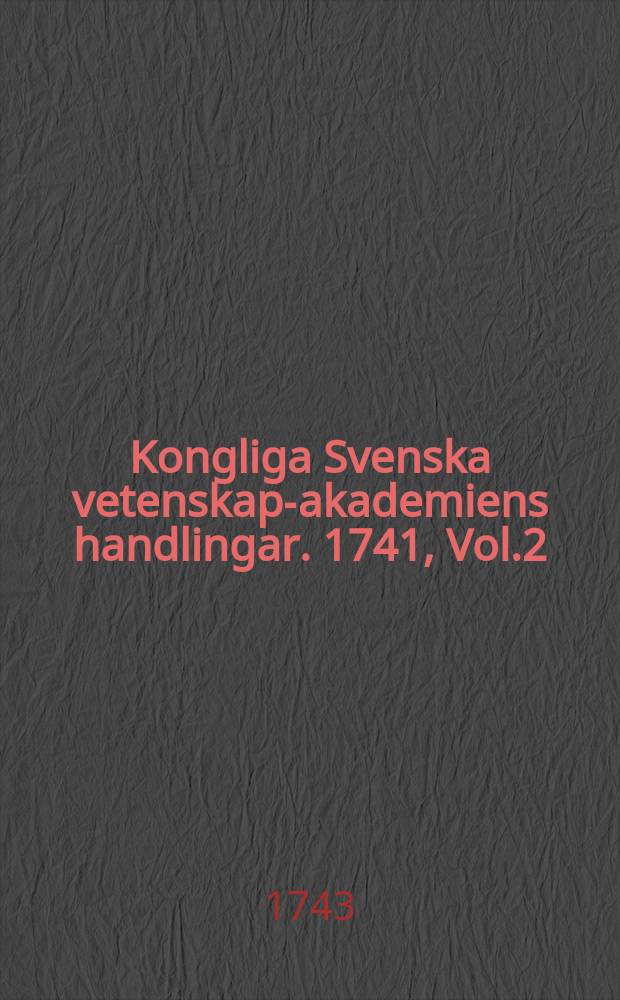 Kongliga Svenska vetenskaps- akademiens handlingar. 1741, Vol.2