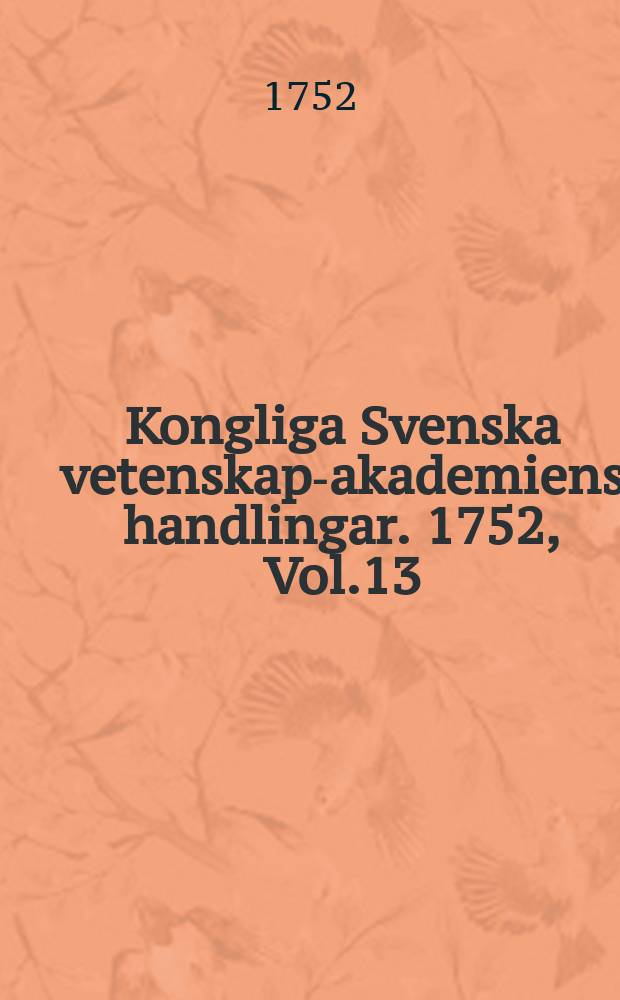 Kongliga Svenska vetenskaps- akademiens handlingar. 1752, Vol.13