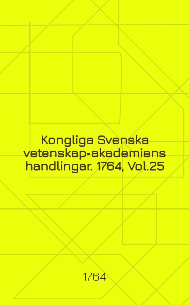 Kongliga Svenska vetenskaps- akademiens handlingar. 1764, Vol.25