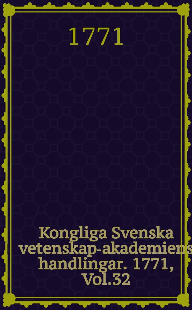 Kongliga Svenska vetenskaps- akademiens handlingar. 1771, Vol.32