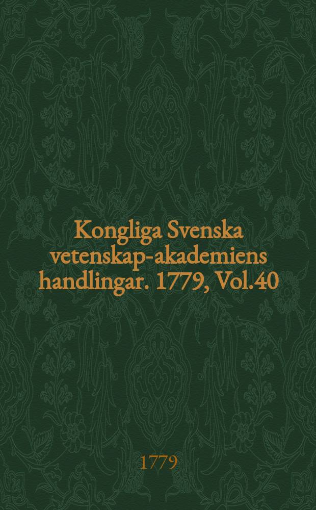 Kongliga Svenska vetenskaps- akademiens handlingar. 1779, Vol.40