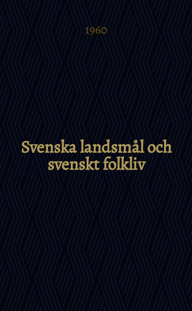 Svenska landsm&aring;l och svenskt folkliv : Tidskrift. utg. med. Underst&ouml;d av Statsmedel av Landsm&aring;ls och folkminnesarkivet i Uppsala. [&Aring;rg.82] 1959, H.1/4(275)