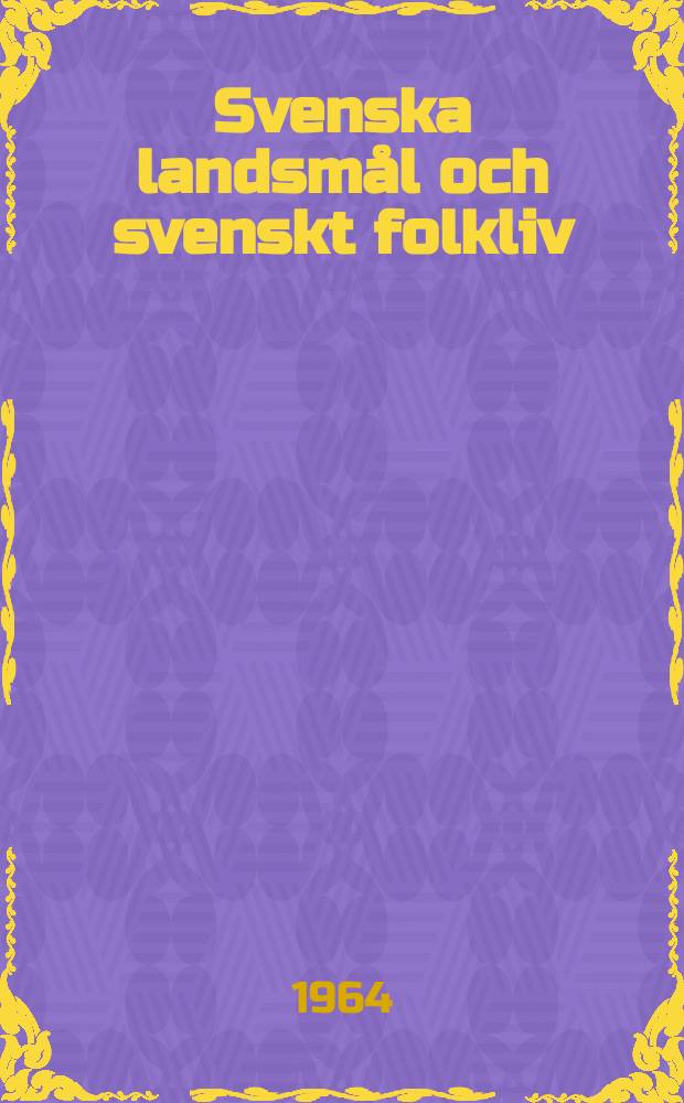 Svenska landsm&aring;l och svenskt folkliv : Tidskrift. utg. med. Underst&ouml;d av Statsmedel av Landsm&aring;ls och folkminnesarkivet i Uppsala. &Aring;rg.86 1963, H.1/4(283)