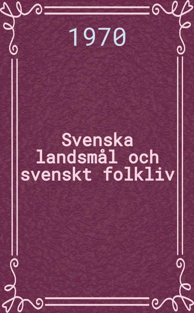Svenska landsmål och svenskt folkliv : Tidskrift. utg. med. Understöd av Statsmedel av Landsmåls och folkminnesarkivet i Uppsala. Årg.92 1969, №293