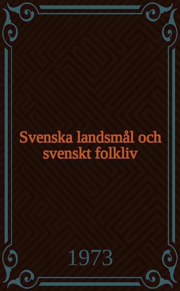 Svenska landsm&aring;l och svenskt folkliv : Tidskrift. utg. med. Underst&ouml;d av Statsmedel av Landsm&aring;ls och folkminnesarkivet i Uppsala. &Aring;rg.95 1972, Livr.296