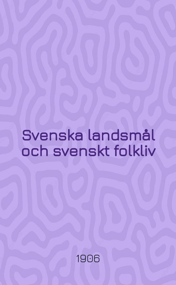 Svenska landsm&aring;l och svenskt folkliv : Tidskrift. utg. med. Underst&ouml;d av Statsmedel av Landsm&aring;ls och folkminnesarkivet i Uppsala. 1906, H.3(93)