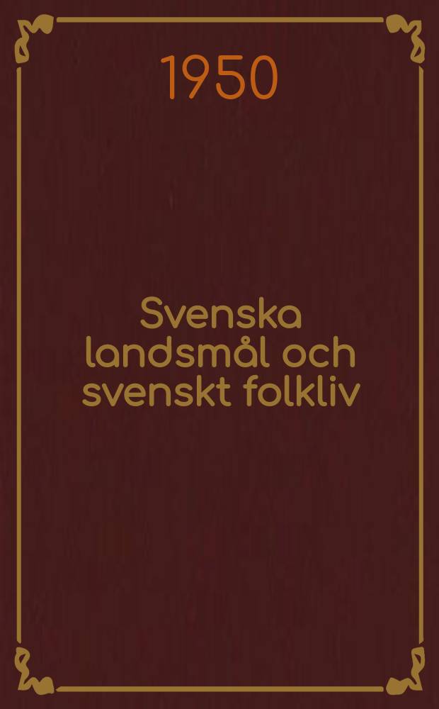 Svenska landsm&aring;l och svenskt folkliv : Tidskrift. utg. med. Underst&ouml;d av Statsmedel av Landsm&aring;ls och folkminnesarkivet i Uppsala. &Aring;rg.73 1950, H.1/4