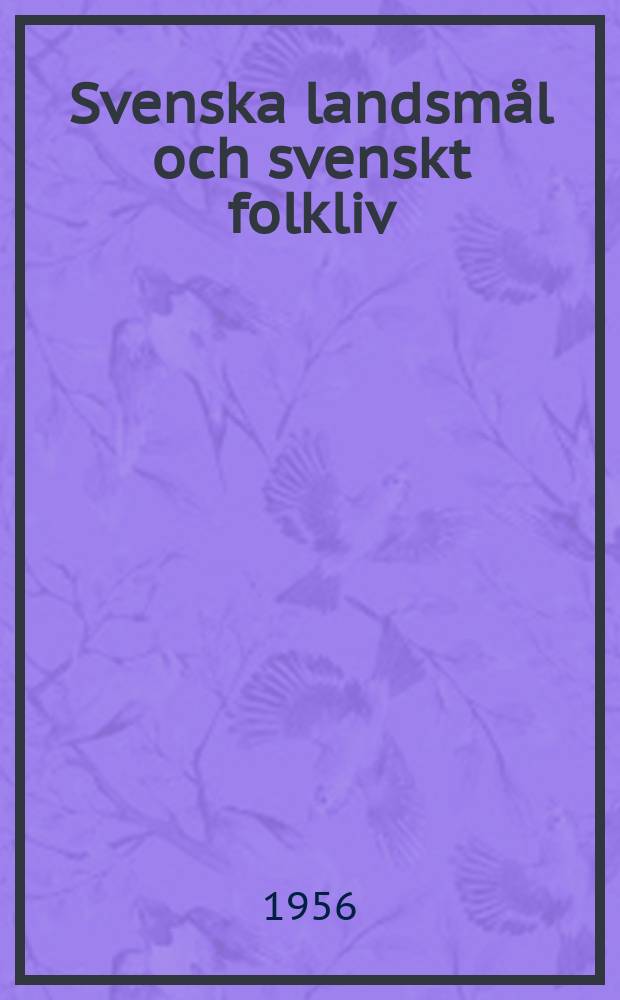 Svenska landsmål och svenskt folkliv : Tidskrift. utg. med. Understöd av Statsmedel av Landsmåls och folkminnesarkivet i Uppsala. Årg.79 1956, H.1/4