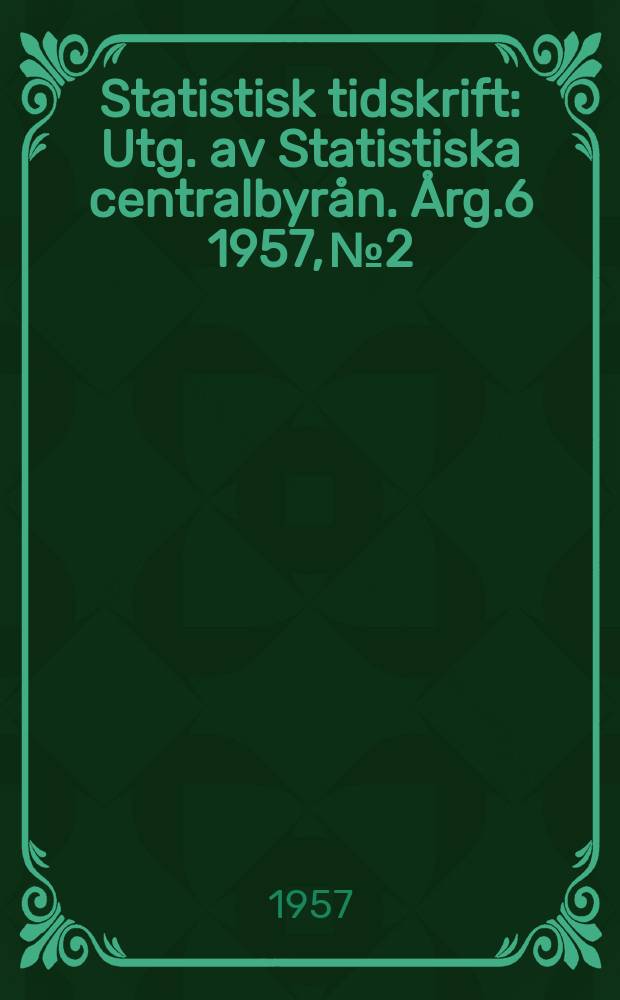 Statistisk tidskrift : Utg. av Statistiska centralbyrån. Årg.6 1957, №2