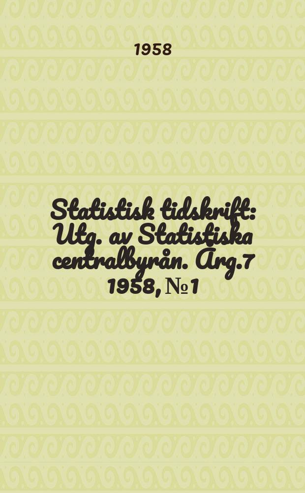 Statistisk tidskrift : Utg. av Statistiska centralbyrån. Årg.7 1958, №1
