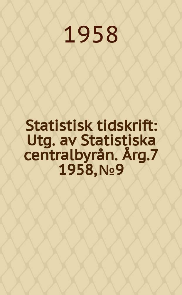 Statistisk tidskrift : Utg. av Statistiska centralbyrån. Årg.7 1958, №9