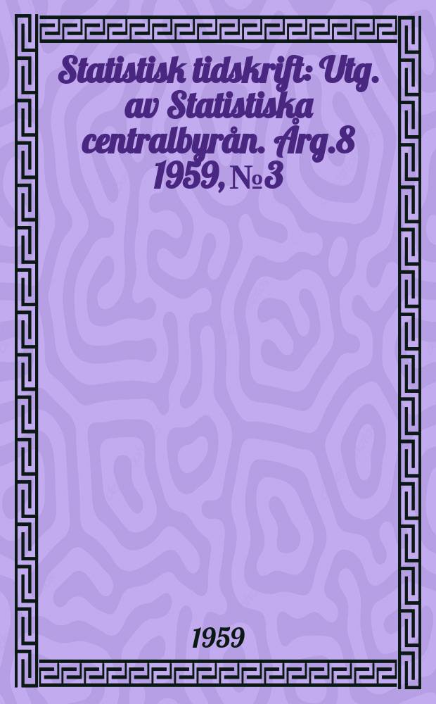 Statistisk tidskrift : Utg. av Statistiska centralbyrån. Årg.8 1959, №3