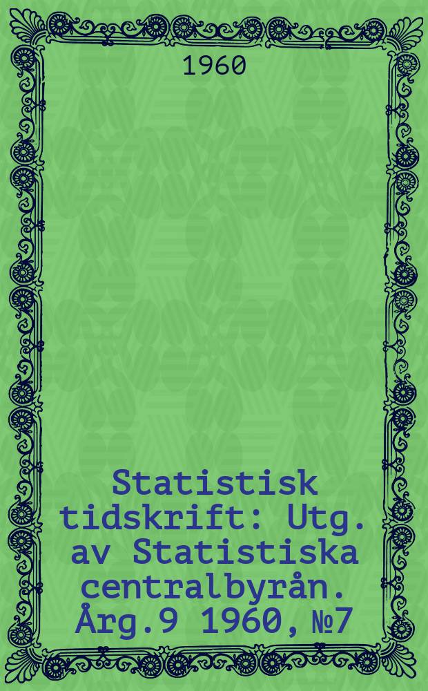 Statistisk tidskrift : Utg. av Statistiska centralbyrån. Årg.9 1960, №7