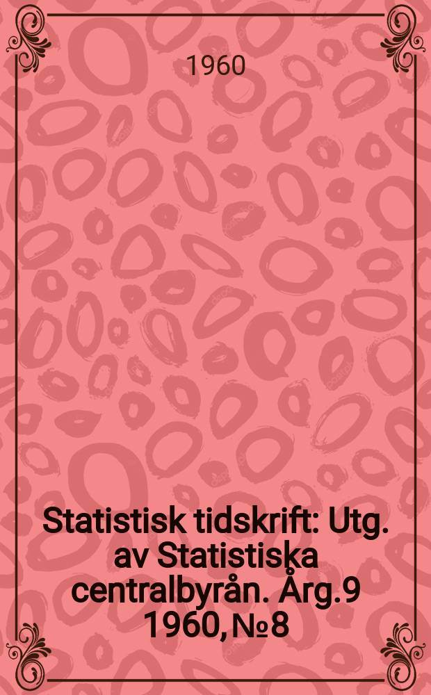 Statistisk tidskrift : Utg. av Statistiska centralbyrån. Årg.9 1960, №8