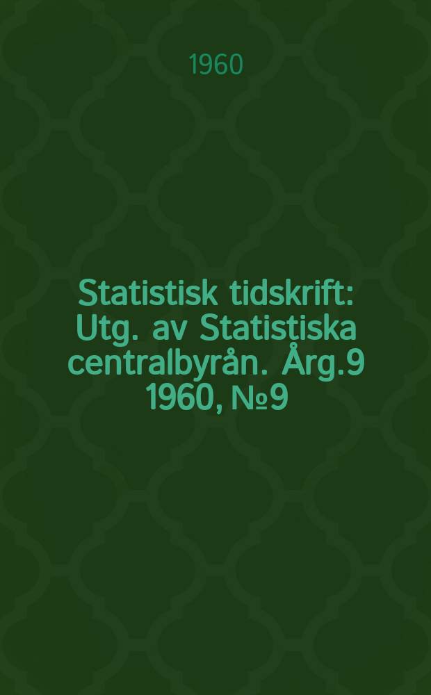 Statistisk tidskrift : Utg. av Statistiska centralbyrån. Årg.9 1960, №9