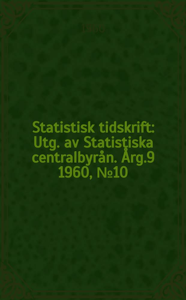 Statistisk tidskrift : Utg. av Statistiska centralbyrån. Årg.9 1960, №10