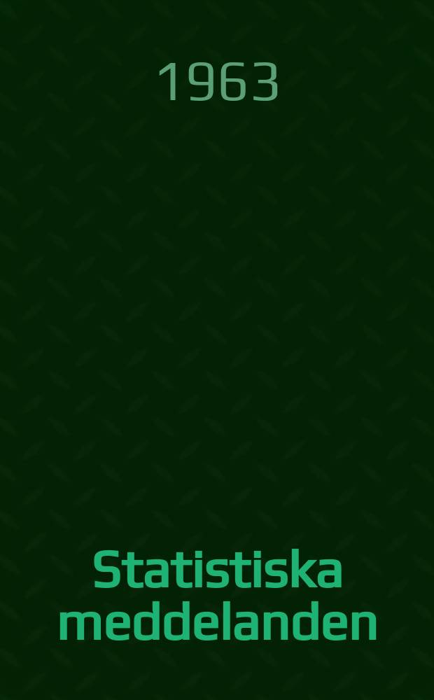 Statistiska meddelanden : Utg.: Statistiska centralbyrån. 1963, №4