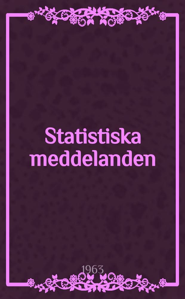 Statistiska meddelanden : Utg.: Statistiska centralbyrån. 1963, №5