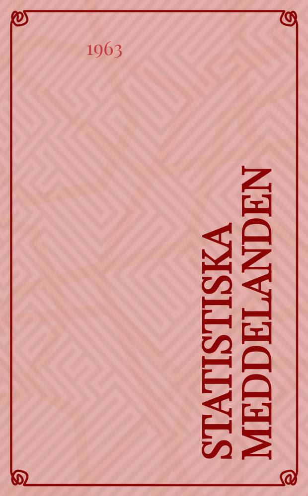 Statistiska meddelanden : Utg.: Statistiska centralbyr&aring;n. 1963, №38