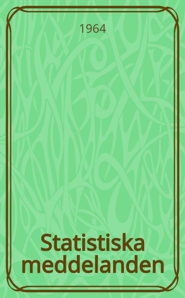 Statistiska meddelanden : Utg.: Statistiska centralbyrån. 1964, №5