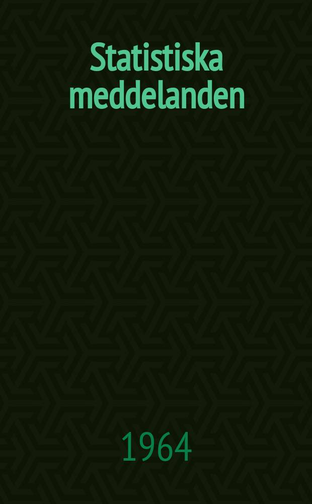Statistiska meddelanden : Utg.: Statistiska centralbyrån. 1964, №81