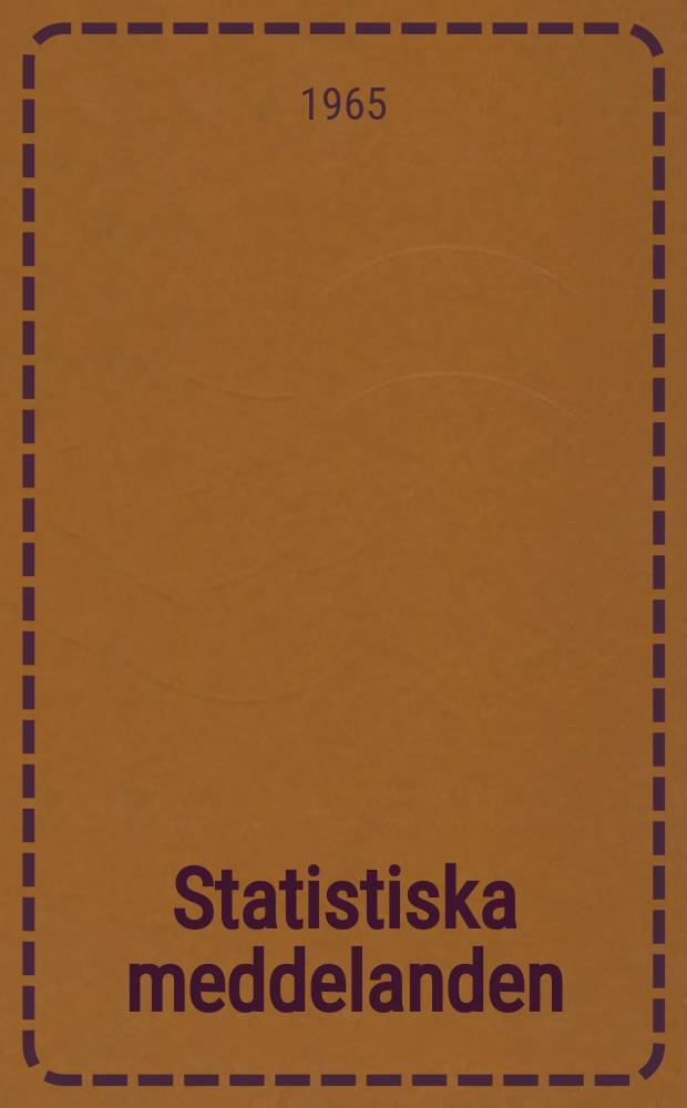 Statistiska meddelanden : Utg.: Statistiska centralbyrån. 1965, №52
