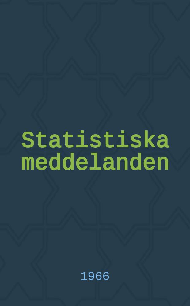 Statistiska meddelanden : Utg.: Statistiska centralbyr&aring;n. 1966, №7