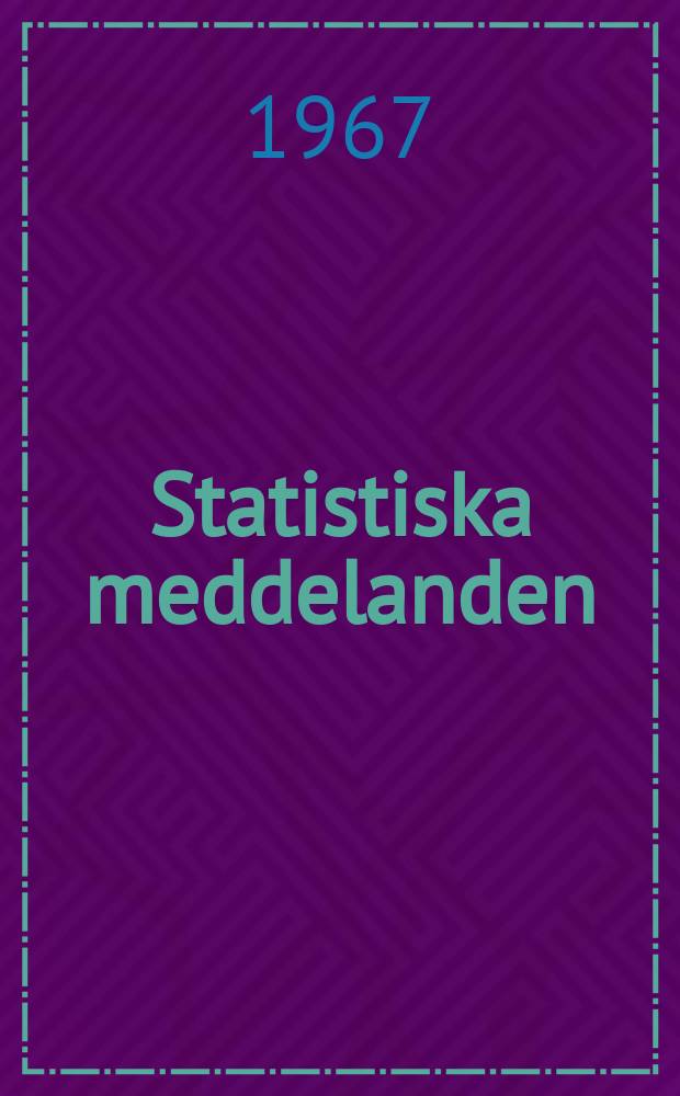 Statistiska meddelanden : Utg.: Statistiska centralbyrån. 1967, №3
