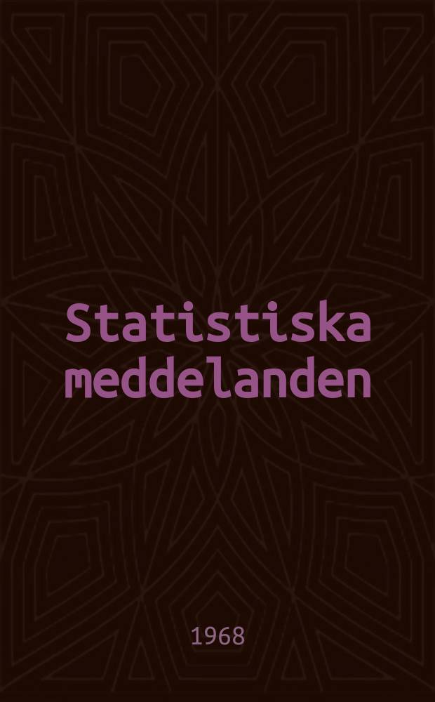 Statistiska meddelanden : Utg.: Statistiska centralbyrån. 1968, №67